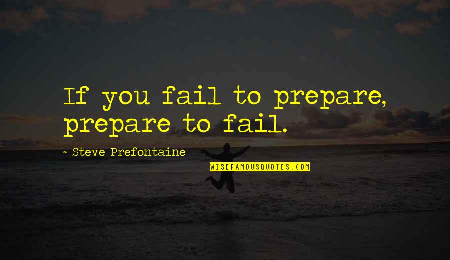 Running Track Quotes By Steve Prefontaine: If you fail to prepare, prepare to fail.