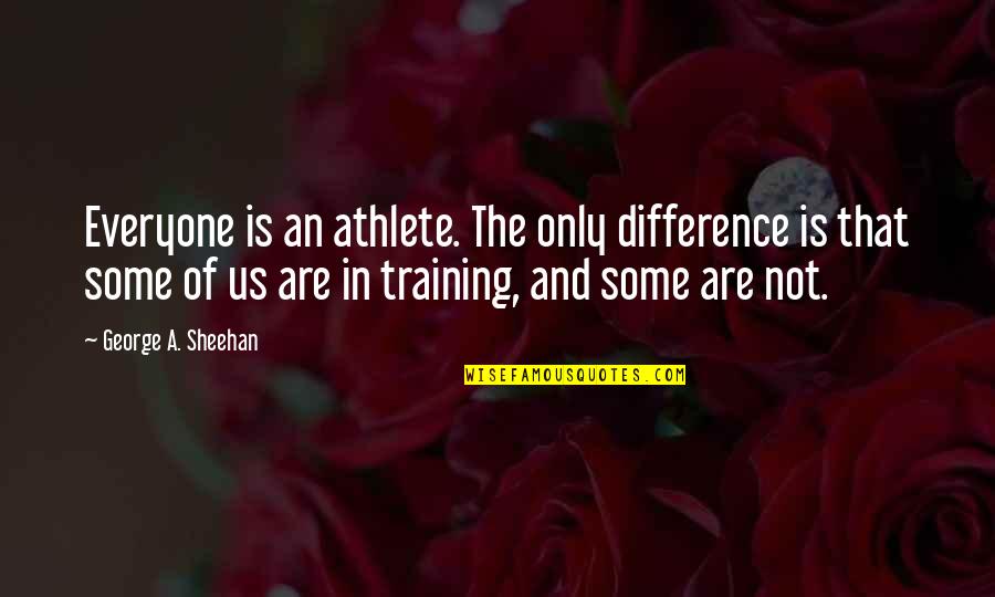 Running Training Quotes By George A. Sheehan: Everyone is an athlete. The only difference is Running Training Quotes By George A. Sheehan: Everyone is an athlete. The only difference is