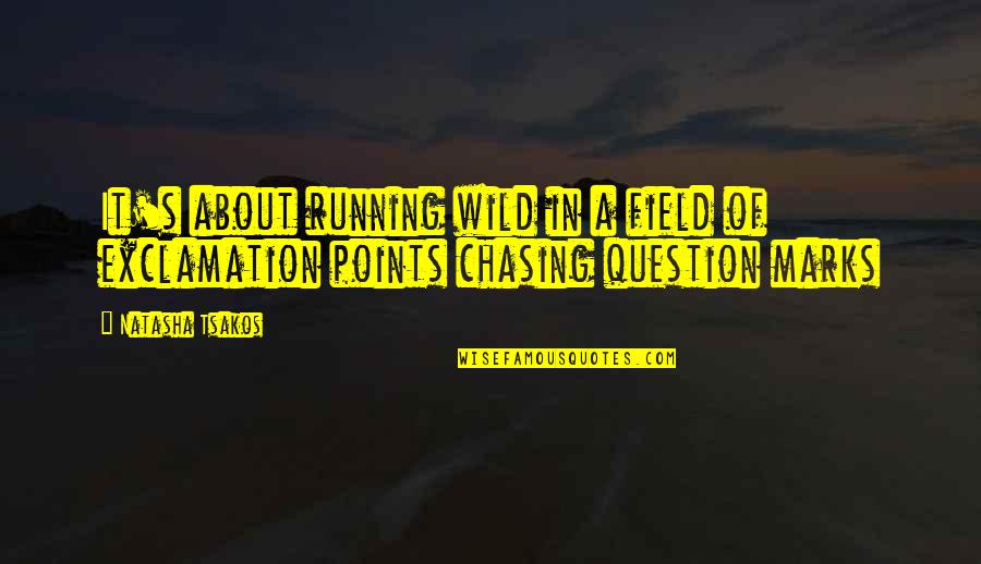 Running Wild Quotes By Natasha Tsakos: It's about running wild in a field of