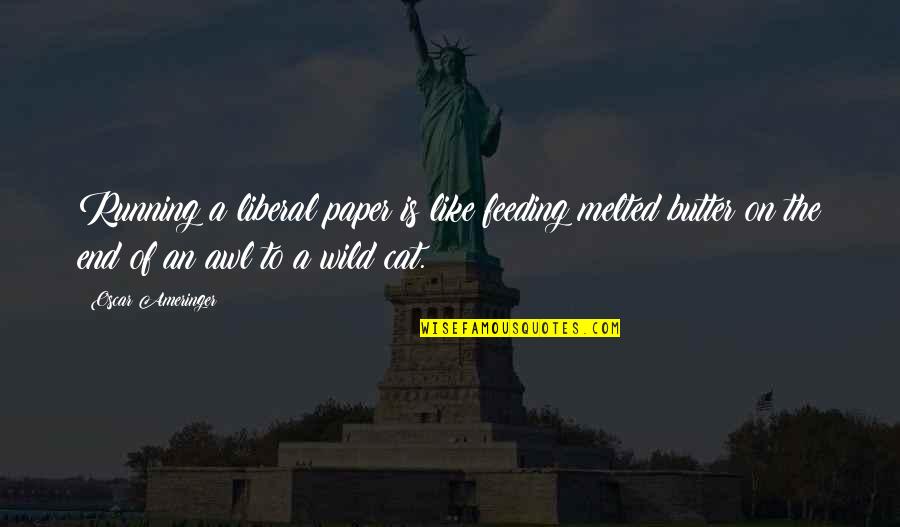 Running Wild Quotes By Oscar Ameringer: Running a liberal paper is like feeding melted