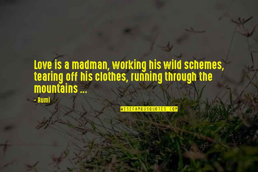 Running Wild Quotes By Rumi: Love is a madman, working his wild schemes,