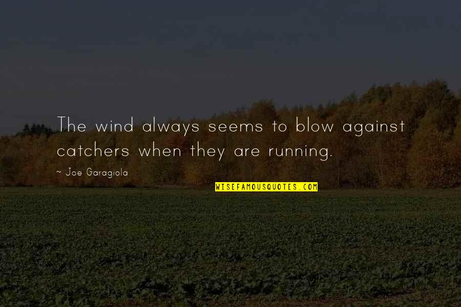 Running Wind Quotes By Joe Garagiola: The wind always seems to blow against catchers