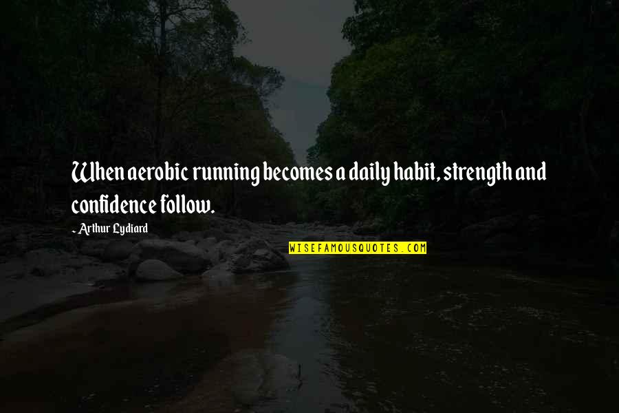 Running With Confidence Quotes By Arthur Lydiard: When aerobic running becomes a daily habit, strength
