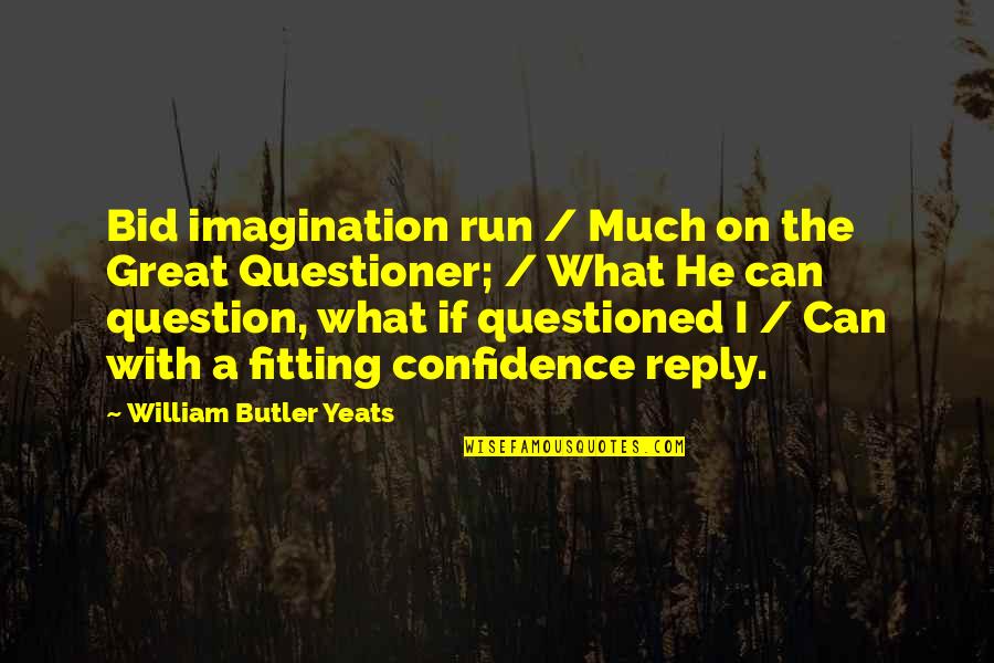 Running With Confidence Quotes By William Butler Yeats: Bid imagination run / Much on the Great