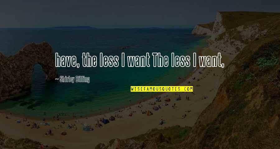 Running With The Wrong Crowd Quotes By Shirley Billing: have, the less I want The less I Running With The Wrong Crowd Quotes By Shirley Billing: have, the less I want The less I