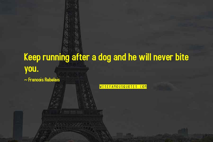 Running With Your Dog Quotes By Francois Rabelais: Keep running after a dog and he will