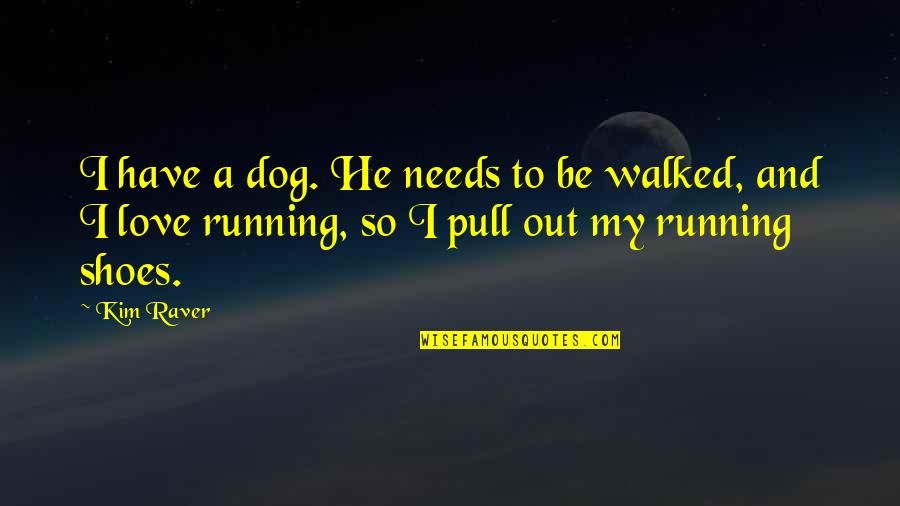 Running With Your Dog Quotes By Kim Raver: I have a dog. He needs to be