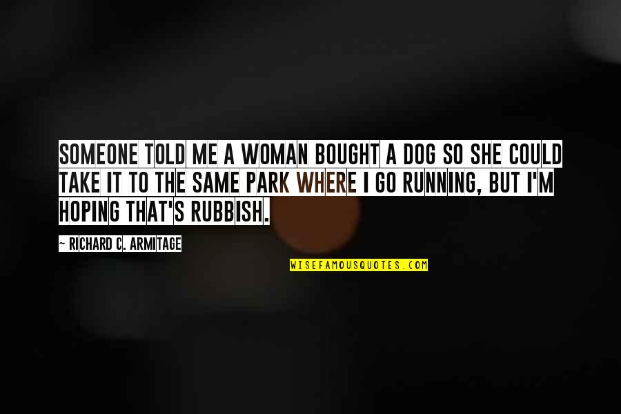 Running With Your Dog Quotes By Richard C. Armitage: Someone told me a woman bought a dog