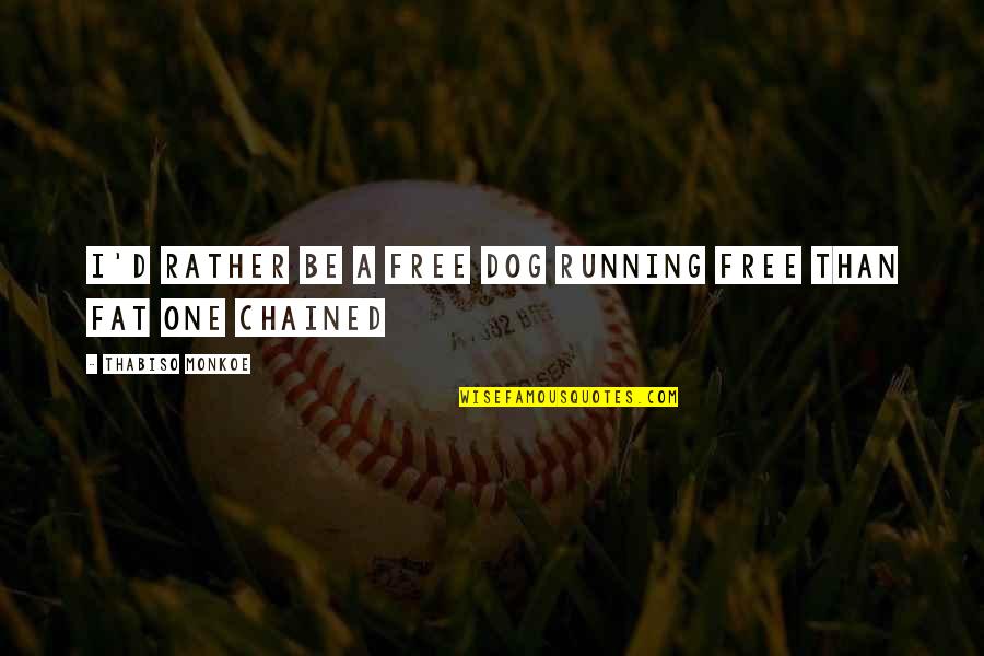 Running With Your Dog Quotes By Thabiso Monkoe: I'd rather be a free dog running free