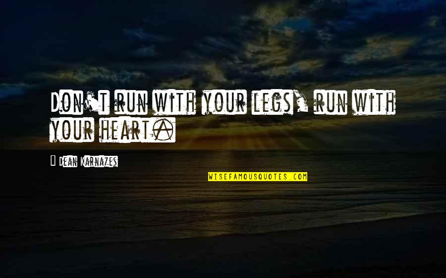 Running With Your Heart Quotes By Dean Karnazes: Don't run with your legs, run with your