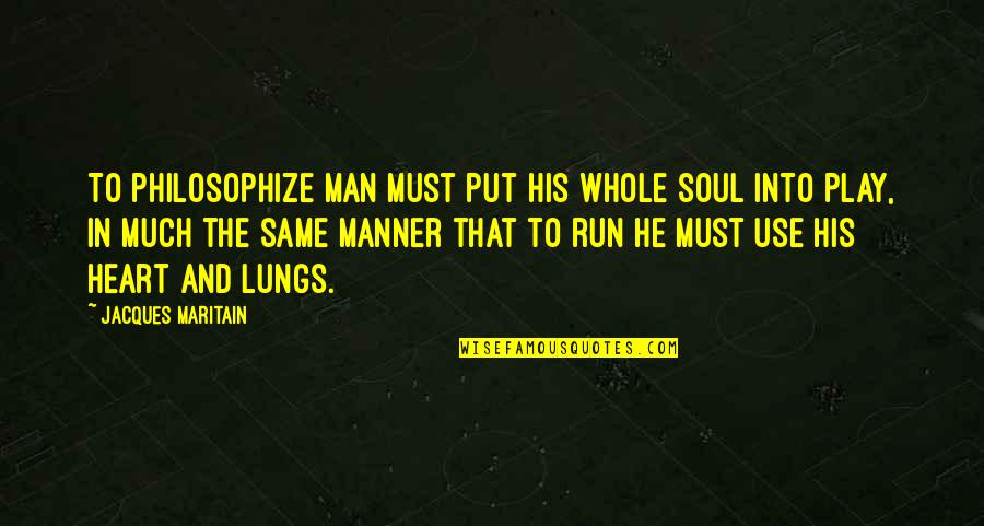 Running With Your Heart Quotes By Jacques Maritain: To philosophize man must put his whole soul