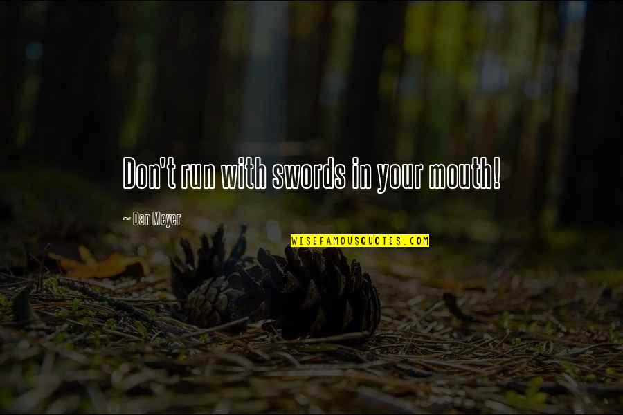 Running Your Mouth Quotes By Dan Meyer: Don't run with swords in your mouth!