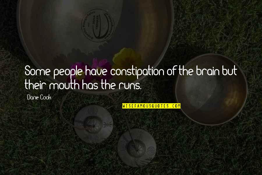 Running Your Mouth Quotes By Dane Cook: Some people have constipation of the brain but