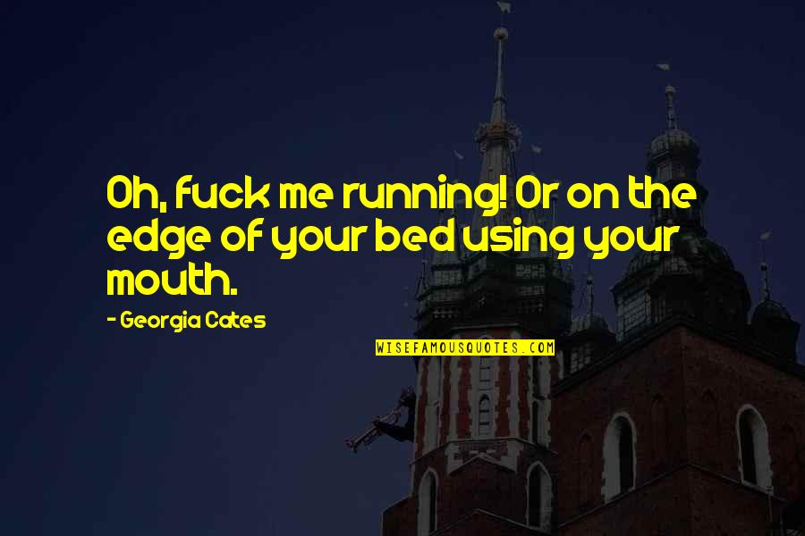 Running Your Mouth Quotes By Georgia Cates: Oh, fuck me running! Or on the edge