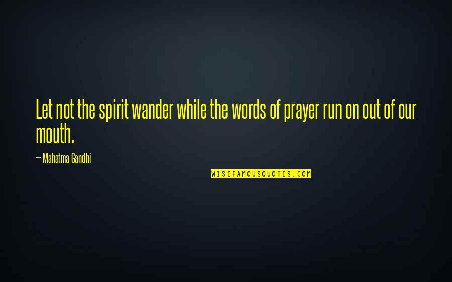 Running Your Mouth Quotes By Mahatma Gandhi: Let not the spirit wander while the words