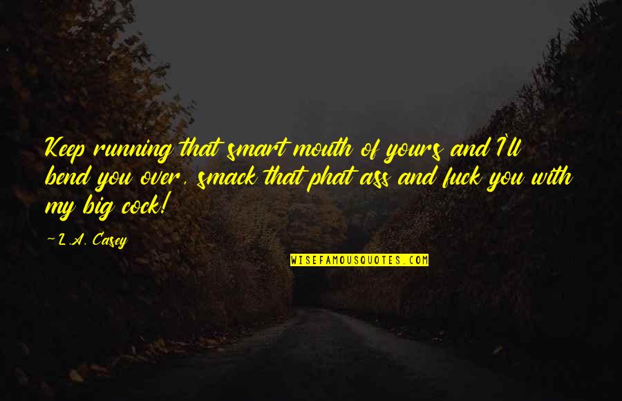 Running Your Mouth Too Much Quotes By L.A. Casey: Keep running that smart mouth of yours and