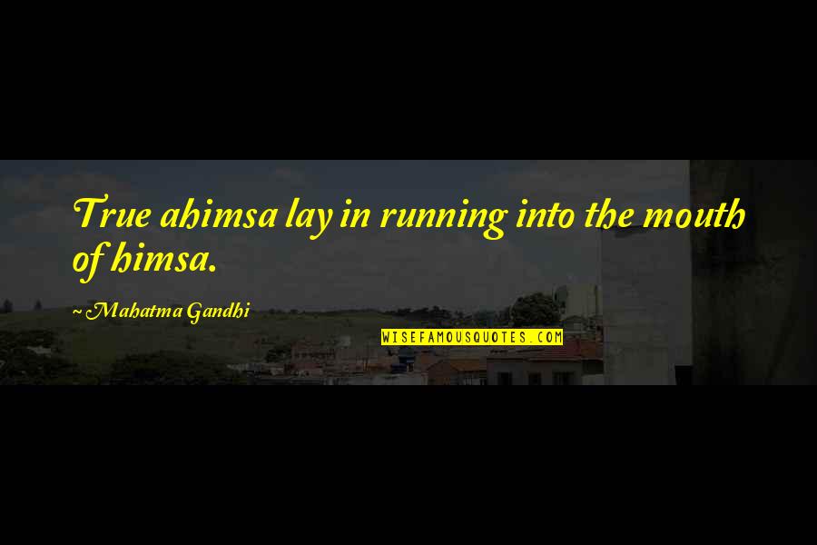 Running Your Mouth Too Much Quotes By Mahatma Gandhi: True ahimsa lay in running into the mouth