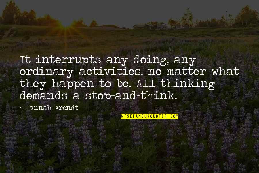 Runnings Canandaigua Quotes By Hannah Arendt: It interrupts any doing, any ordinary activities, no