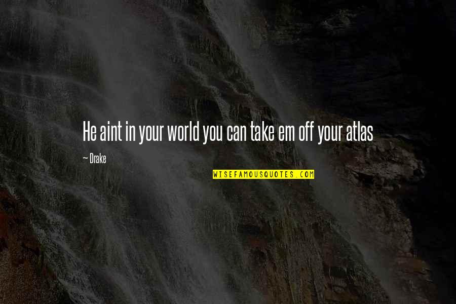 Runnings Putnam Quotes By Drake: He aint in your world you can take