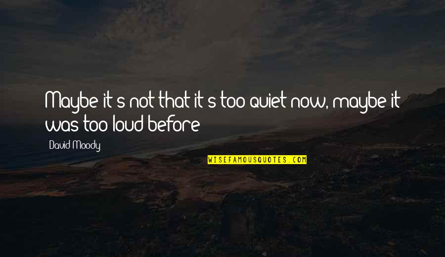 Runnions East Quotes By David Moody: Maybe it's not that it's too quiet now,