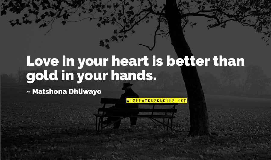 Runnions East Quotes By Matshona Dhliwayo: Love in your heart is better than gold Runnions East Quotes By Matshona Dhliwayo: Love in your heart is better than gold