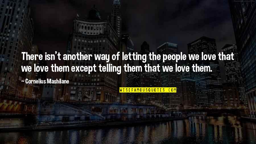 Runny Noses Quotes By Cornelius Mashilane: There isn't another way of letting the people Runny Noses Quotes By Cornelius Mashilane: There isn't another way of letting the people