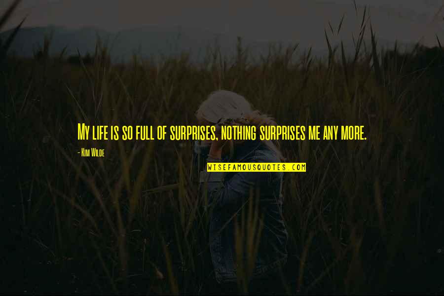 Runny Noses Quotes By Kim Wilde: My life is so full of surprises, nothing