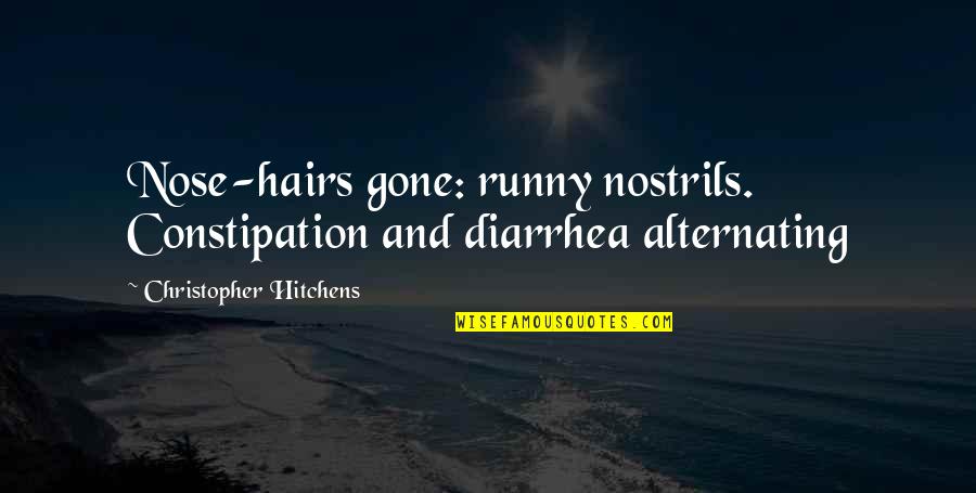 Runny Quotes By Christopher Hitchens: Nose-hairs gone: runny nostrils. Constipation and diarrhea alternating