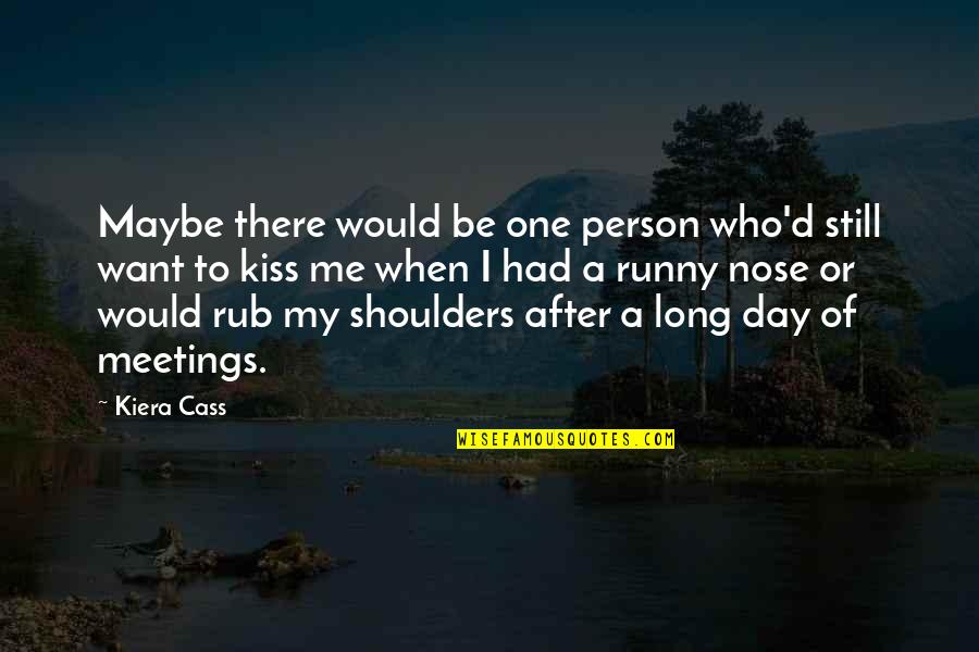 Runny Quotes By Kiera Cass: Maybe there would be one person who'd still