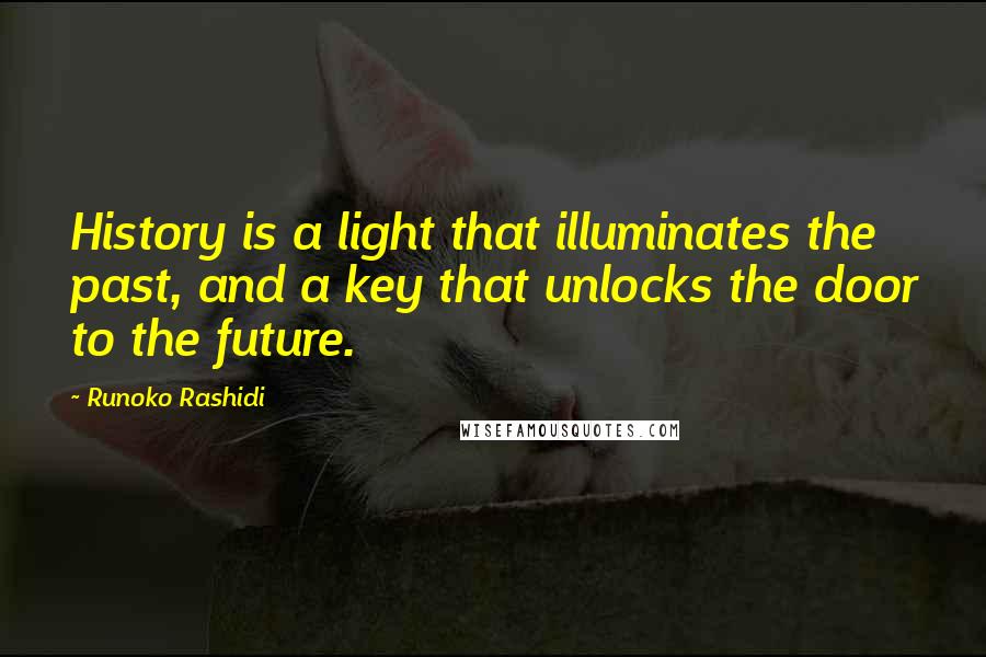 Runoko Rashidi quotes: History is a light that illuminates the past, and a key that unlocks the door to the future.