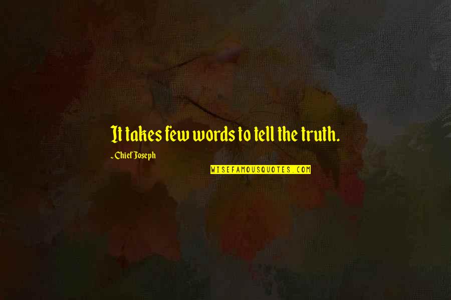 Runous Quotes By Chief Joseph: It takes few words to tell the truth.