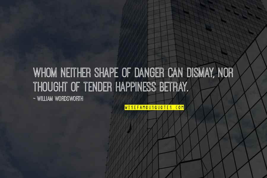 Runous Quotes By William Wordsworth: Whom neither shape of danger can dismay, Nor