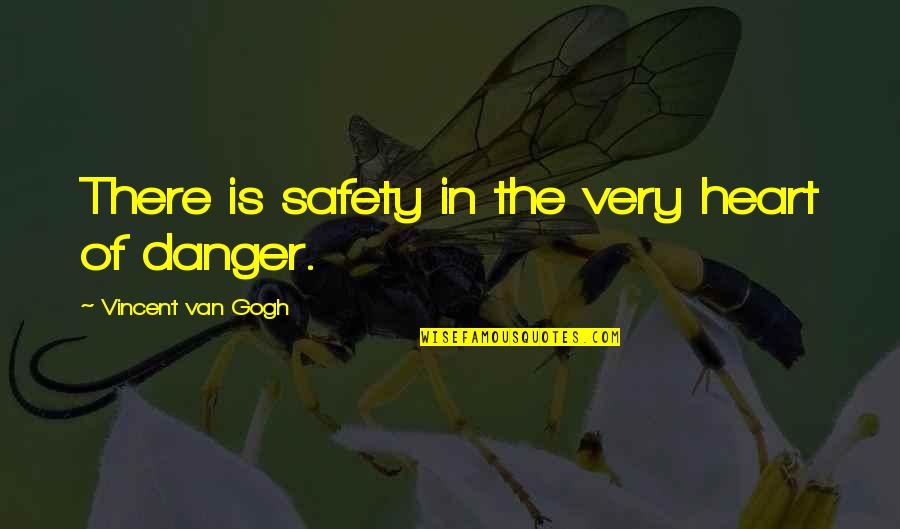 Runovia Quotes By Vincent Van Gogh: There is safety in the very heart of Runovia Quotes By Vincent Van Gogh: There is safety in the very heart of