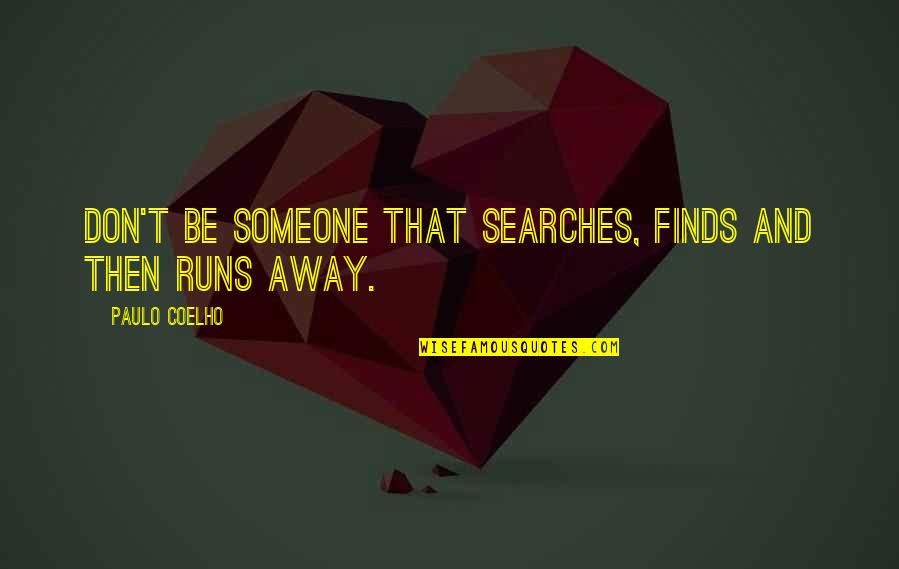 Runs Away Quotes By Paulo Coelho: Don't be someone that searches, finds and then Runs Away Quotes By Paulo Coelho: Don't be someone that searches, finds and then