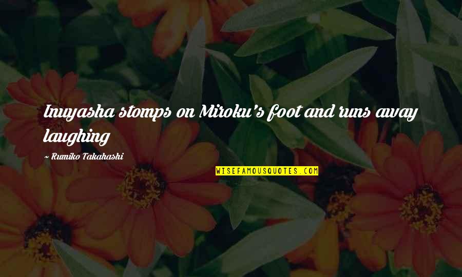 Runs Away Quotes By Rumiko Takahashi: Inuyasha stomps on Miroku's foot and runs away Runs Away Quotes By Rumiko Takahashi: Inuyasha stomps on Miroku's foot and runs away