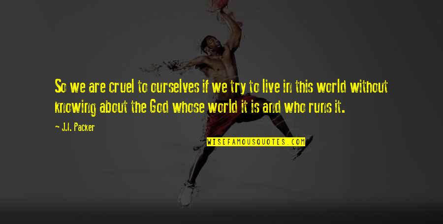 Runs The World Quotes By J.I. Packer: So we are cruel to ourselves if we Runs The World Quotes By J.I. Packer: So we are cruel to ourselves if we