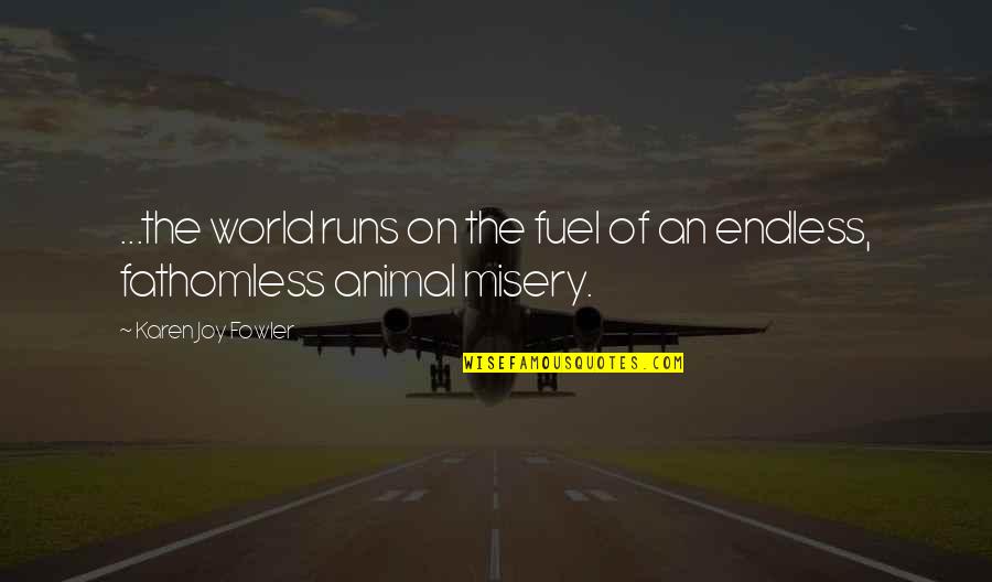 Runs The World Quotes By Karen Joy Fowler: ...the world runs on the fuel of an Runs The World Quotes By Karen Joy Fowler: ...the world runs on the fuel of an