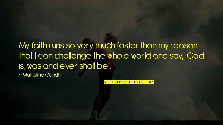 Runs The World Quotes By Mahatma Gandhi: My faith runs so very much faster than
