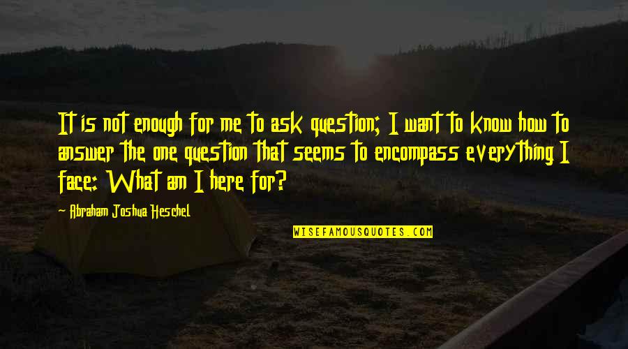 Runster Quotes By Abraham Joshua Heschel: It is not enough for me to ask