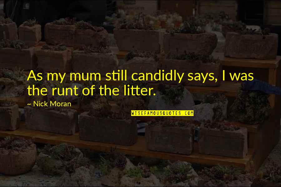 Runt Quotes By Nick Moran: As my mum still candidly says, I was