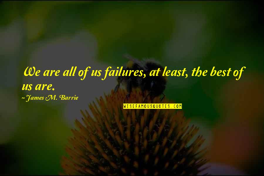 Runts Of The Litter Quotes By James M. Barrie: We are all of us failures, at least,