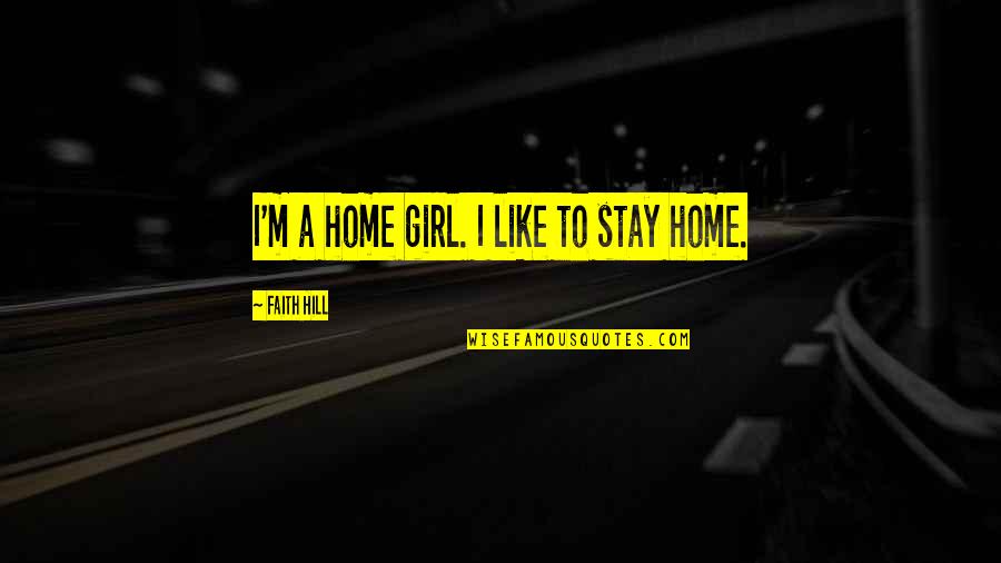 Runway Inspiration Quotes By Faith Hill: I'm a home girl. I like to stay Runway Inspiration Quotes By Faith Hill: I'm a home girl. I like to stay