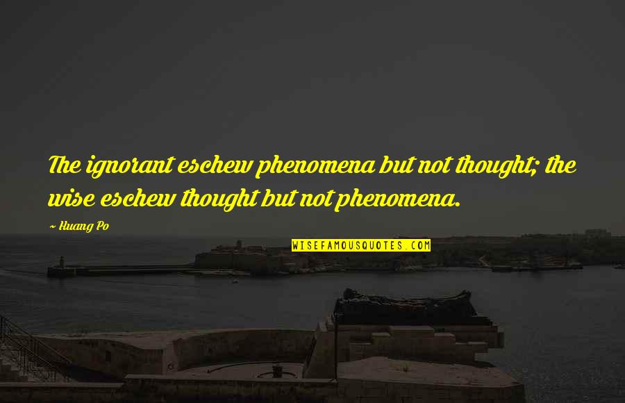 Runway Inspiration Quotes By Huang Po: The ignorant eschew phenomena but not thought; the Runway Inspiration Quotes By Huang Po: The ignorant eschew phenomena but not thought; the