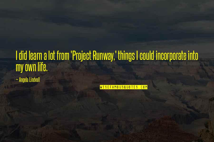 Runway Life Quotes By Angela Lindvall: I did learn a lot from 'Project Runway,' Runway Life Quotes By Angela Lindvall: I did learn a lot from 'Project Runway,'