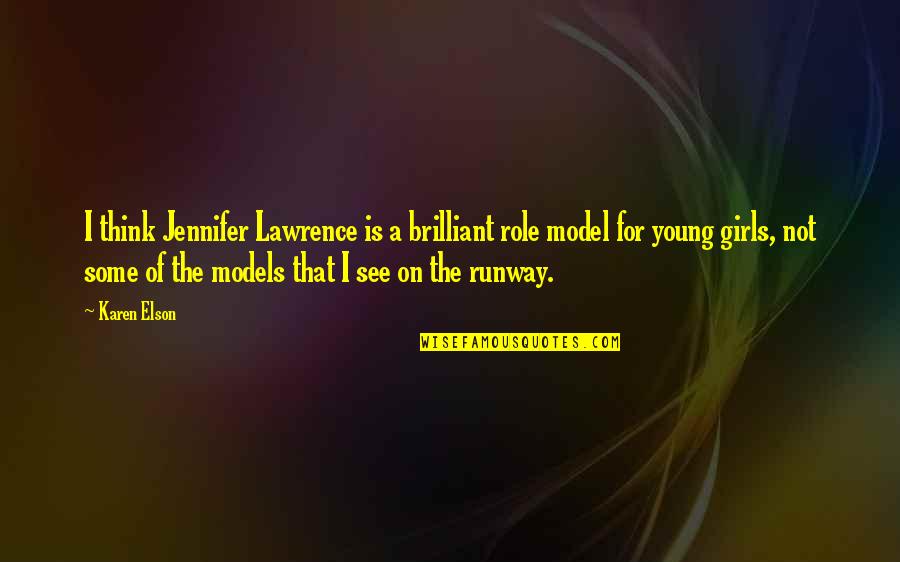 Runway Model Quotes By Karen Elson: I think Jennifer Lawrence is a brilliant role