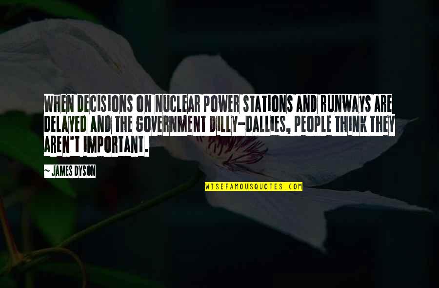 Runways Quotes By James Dyson: When decisions on nuclear power stations and runways