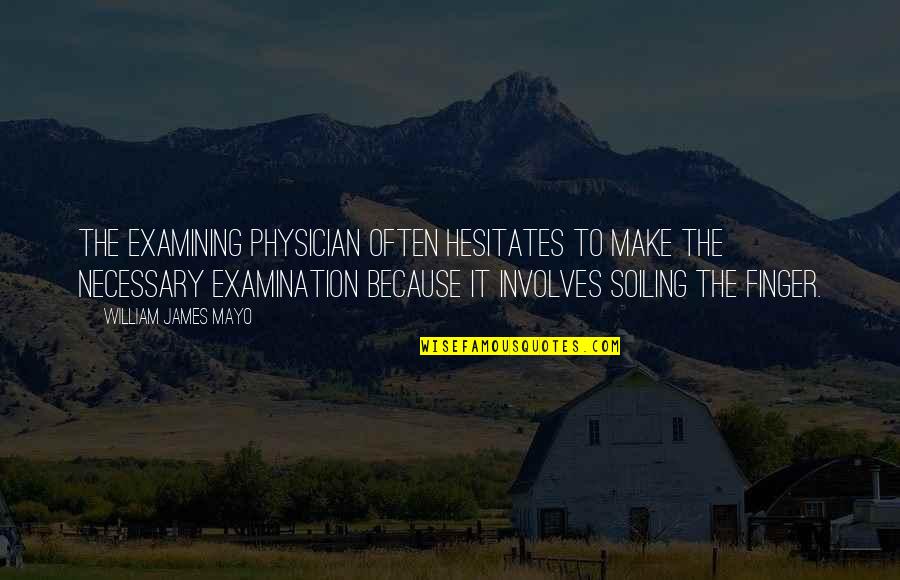 Runyan Construction Quotes By William James Mayo: The examining physician often hesitates to make the