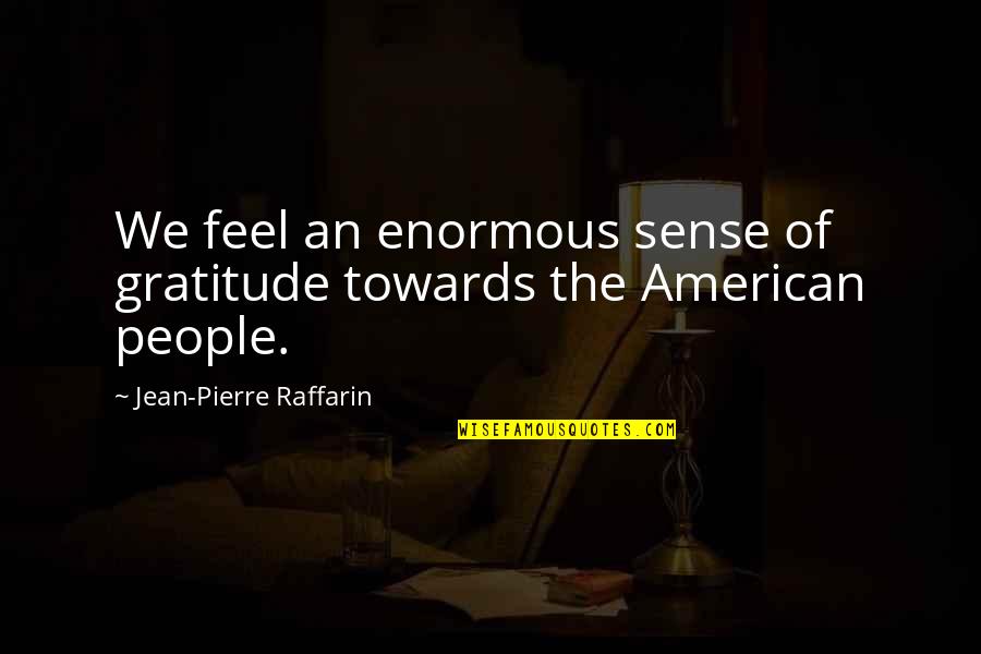Runyan Lake Quotes By Jean-Pierre Raffarin: We feel an enormous sense of gratitude towards Runyan Lake Quotes By Jean-Pierre Raffarin: We feel an enormous sense of gratitude towards