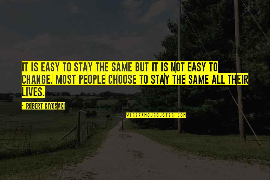 Runyan Lake Quotes By Robert Kiyosaki: It is easy to stay the same but Runyan Lake Quotes By Robert Kiyosaki: It is easy to stay the same but