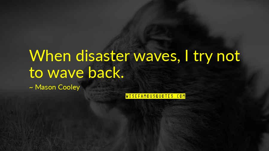 Runyan Michigan Quotes By Mason Cooley: When disaster waves, I try not to wave Runyan Michigan Quotes By Mason Cooley: When disaster waves, I try not to wave